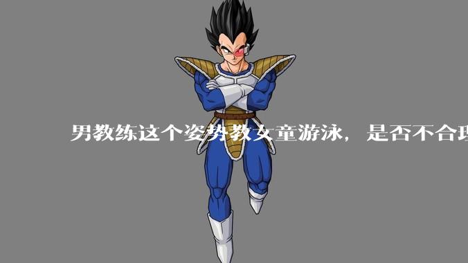 男教练这个姿势教女童游泳，是否不合理？应该如何维权？