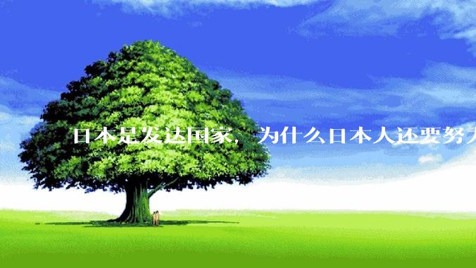日本是发达国家，为什么日本人还要努力上班？