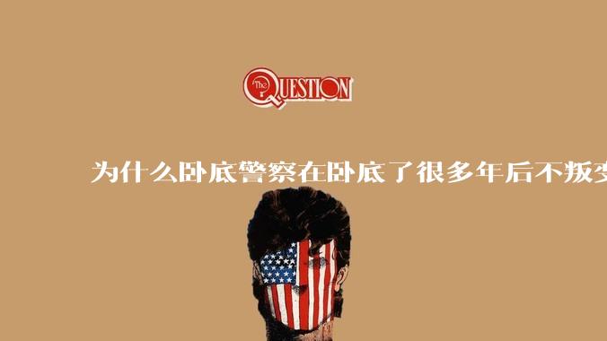 为什么卧底警察在卧底了很多年后不叛变？